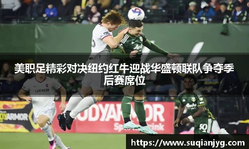 美职足精彩对决纽约红牛迎战华盛顿联队争夺季后赛席位