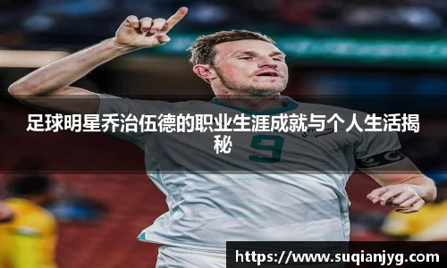 足球明星乔治伍德的职业生涯成就与个人生活揭秘