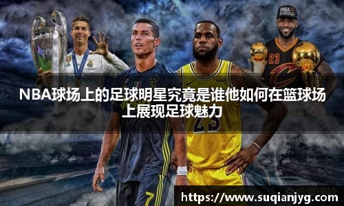 NBA球场上的足球明星究竟是谁他如何在篮球场上展现足球魅力